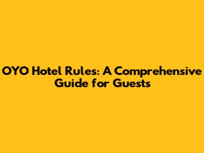 OYO Hotel Rules: A Comprehensive Guide for Guests
