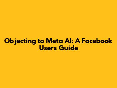 Objecting to Meta AI: A Facebook User's Guide
