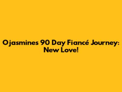 Ojasmine's 90 Day Fiancé Journey: New Love!