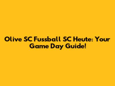 Olive SC Fussball SC Heute: Your Game Day Guide!
