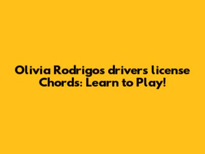 Olivia Rodrigo's 'drivers license' Chords: Learn to Play!