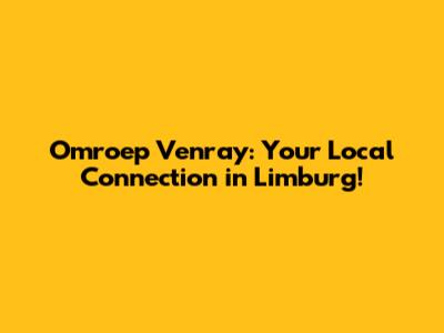 Omroep Venray: Your Local Connection in Limburg!