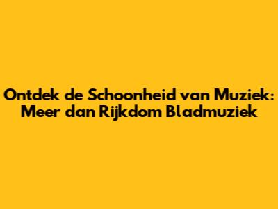 Ontdek de Schoonheid van Muziek: Meer dan Rijkdom Bladmuziek