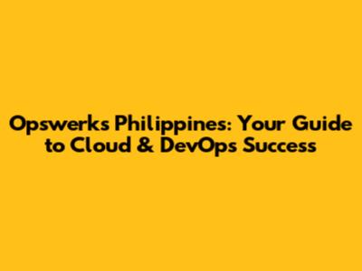 Opswerks Philippines: Your Guide to Cloud & DevOps Success