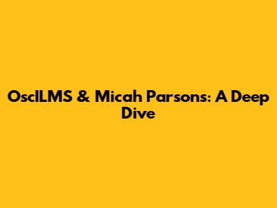 OscILMS & Micah Parsons: A Deep Dive