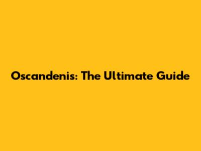 Oscandenis: The Ultimate Guide