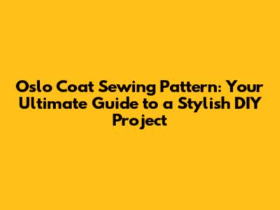Oslo Coat Sewing Pattern: Your Ultimate Guide to a Stylish DIY Project