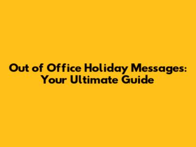 Out of Office Holiday Messages: Your Ultimate Guide