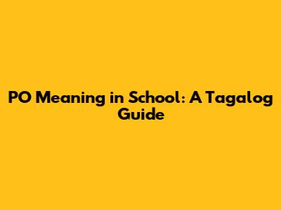 PO Meaning in School: A Tagalog Guide