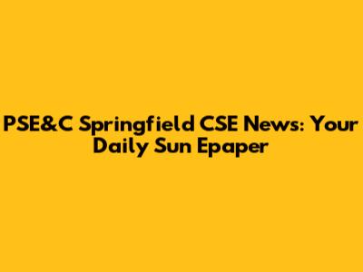 PSE&C Springfield CSE News: Your Daily Sun Epaper