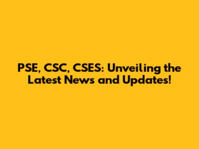 PSE, CSC, CSES: Unveiling the Latest News and Updates!