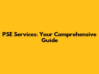 PSE Services: Your Comprehensive Guide