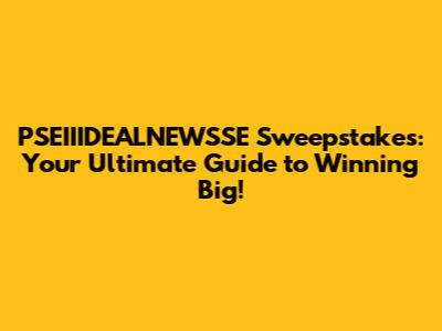 PSEIIIDEALNEWSSE Sweepstakes: Your Ultimate Guide to Winning Big!
