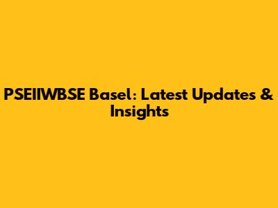 PSEIIWBSE Basel: Latest Updates & Insights