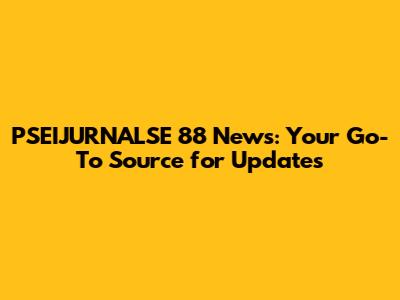 PSEIJURNALSE 88 News: Your Go-To Source for Updates