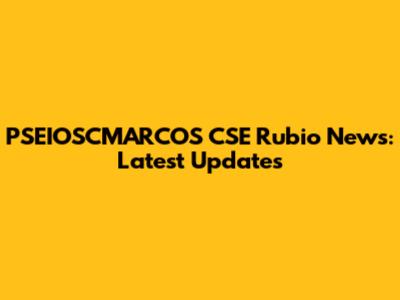 PSEIOSCMARCOS CSE Rubio News: Latest Updates
