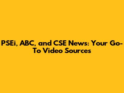 PSEi, ABC, and CSE News: Your Go-To Video Sources