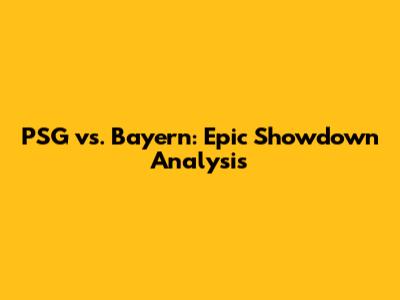 PSG vs. Bayern: Epic Showdown Analysis