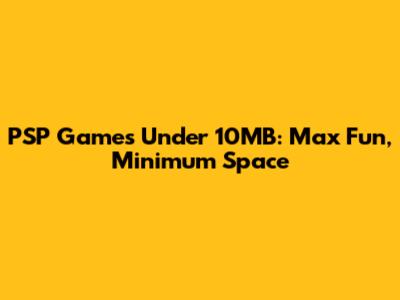 PSP Games Under 10MB: Max Fun, Minimum Space