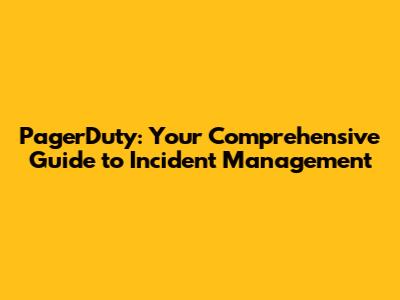 PagerDuty: Your Comprehensive Guide to Incident Management