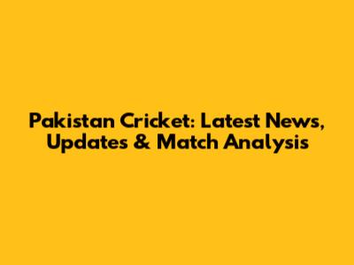 Pakistan Cricket: Latest News, Updates & Match Analysis