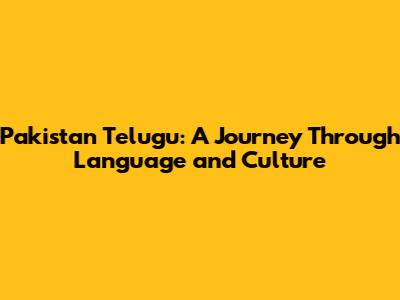 Pakistan Telugu: A Journey Through Language and Culture