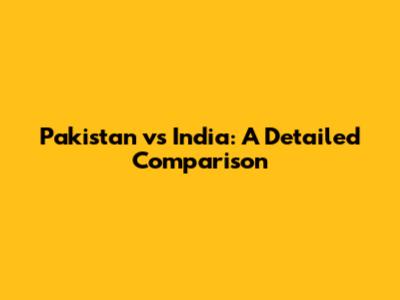 Pakistan vs India: A Detailed Comparison