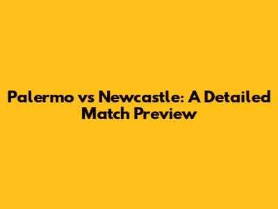 Palermo vs Newcastle: A Detailed Match Preview