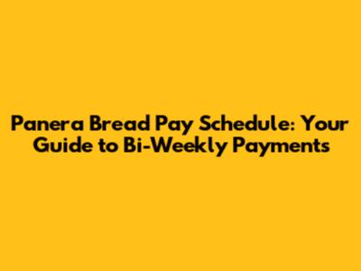 Panera Bread Pay Schedule: Your Guide to Bi-Weekly Payments