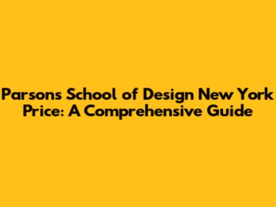 Parsons School of Design New York Price: A Comprehensive Guide