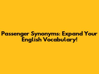 Passenger Synonyms: Expand Your English Vocabulary!