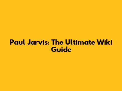 Paul Jarvis: The Ultimate Wiki Guide