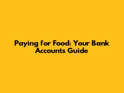 Paying for Food: Your Bank Account's Guide