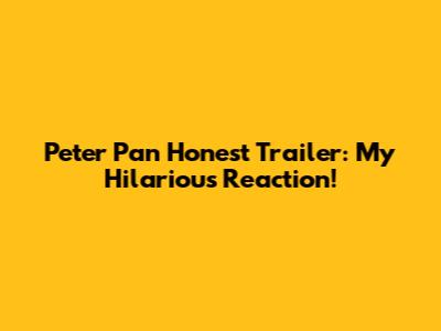 Peter Pan Honest Trailer: My Hilarious Reaction!