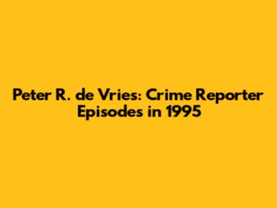 Peter R. de Vries: Crime Reporter Episodes in 1995