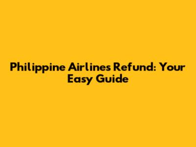 Philippine Airlines Refund: Your Easy Guide