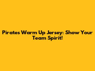Pirates Warm Up Jersey: Show Your Team Spirit!