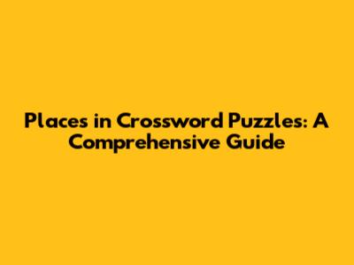 Places in Crossword Puzzles: A Comprehensive Guide