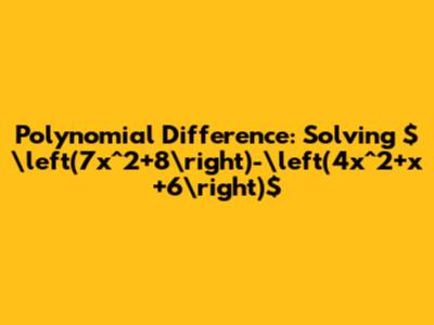 Polynomial Difference: Solving $\left(7x^2+8\right)-\left(4x^2+x+6\right)$