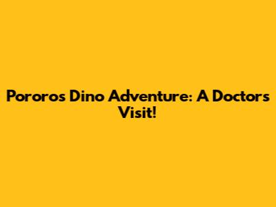 Pororo's Dino Adventure: A Doctor's Visit!