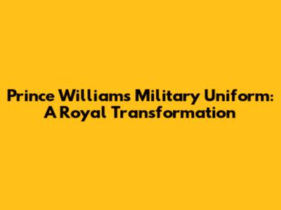 Prince William's Military Uniform: A Royal Transformation