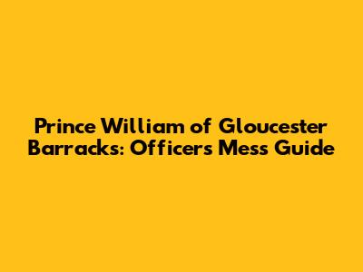 Prince William of Gloucester Barracks: Officers' Mess Guide