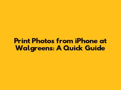 Print Photos from iPhone at Walgreens: A Quick Guide