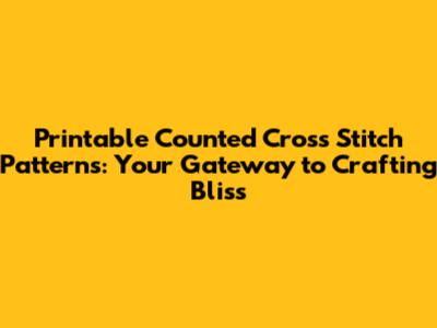 Printable Counted Cross Stitch Patterns: Your Gateway to Crafting Bliss