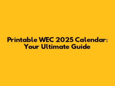 Printable WEC 2025 Calendar: Your Ultimate Guide