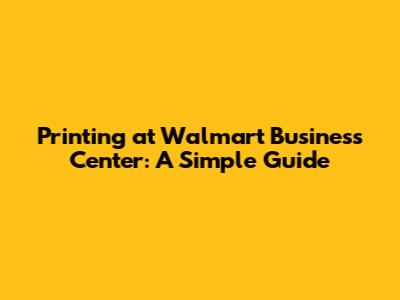 Printing at Walmart Business Center: A Simple Guide