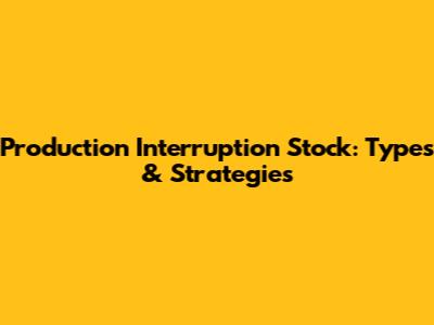 Production Interruption Stock: Types & Strategies