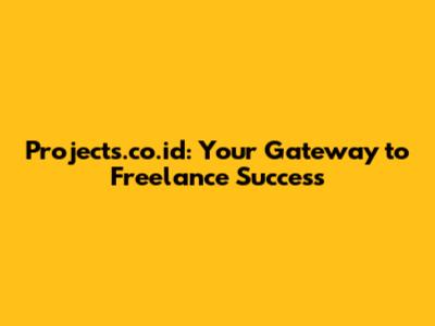 Projects.co.id: Your Gateway to Freelance Success