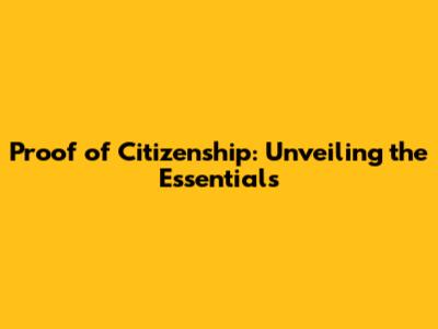 Proof of Citizenship: Unveiling the Essentials