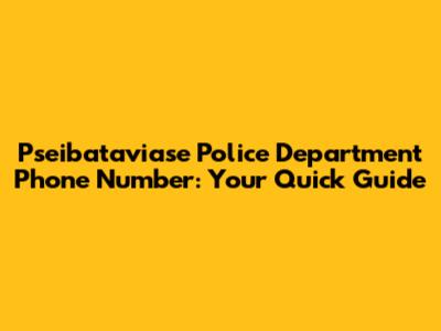 Pseibataviase Police Department Phone Number: Your Quick Guide
